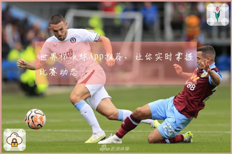 世界杯滚球App推荐，让你实时掌握比赛动态